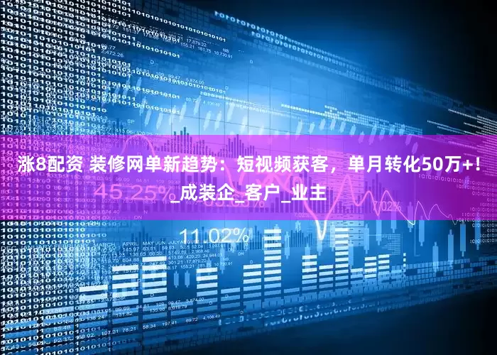涨8配资 装修网单新趋势：短视频获客，单月转化50万+！_成装企_客户_业主